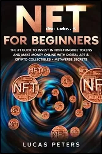NFT for Beginners The #1 Guide to Make Money Online And Metaverse Secrets by Lucas Peter