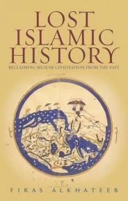 In Lost Islamic History Firas Alkhateeb Reclaiming Muslim Civilization